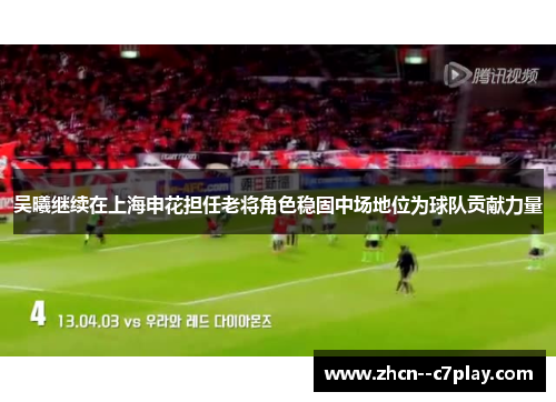 吴曦继续在上海申花担任老将角色稳固中场地位为球队贡献力量 吴曦继续在上海申花担任老将角色稳固中场地位为球队贡献力量