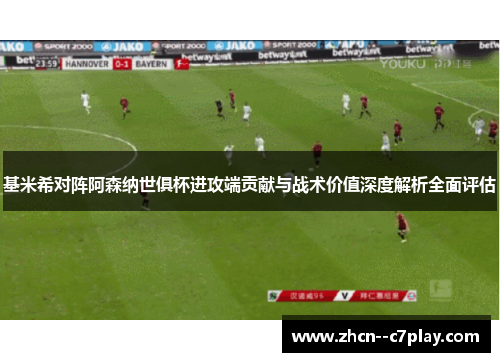 基米希对阵阿森纳世俱杯进攻端贡献与战术价值深度解析全面评估