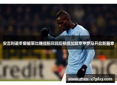 安吉利诺冬窗被莱比锡提前召回后租借加盟意甲罗马开启新篇章 安吉利诺冬窗被莱比锡提前召回后租借加盟意甲罗马开启新篇章