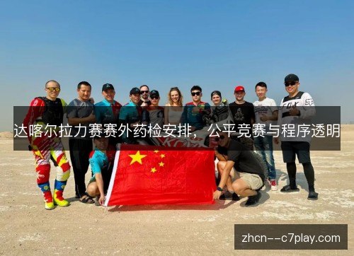 达喀尔拉力赛赛外药检安排，公平竞赛与程序透明